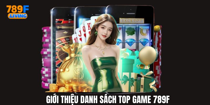 Giới thiệu danh sách top game 789F hot hit